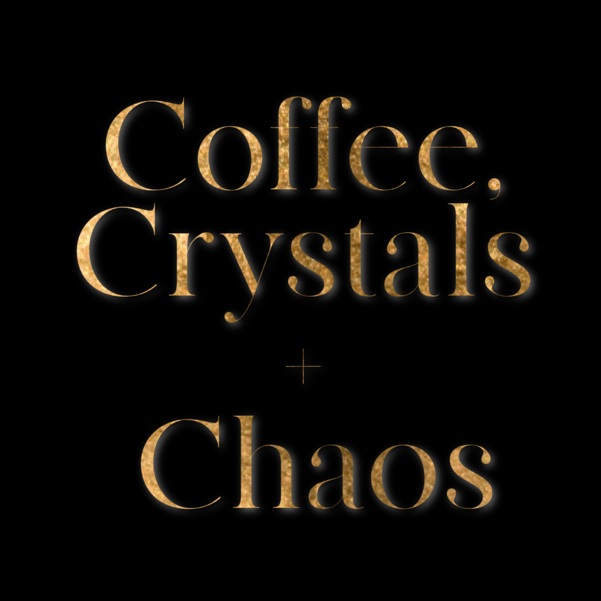 Coffee, Crystals + Chaos